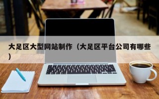 诸暨大足区大型网站制作（大足区平台公司有哪些）