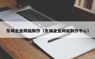 诸暨东城企业网站制作（东城企业网站制作中心）