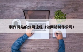 诸暨制作网站的公司流程（做网站制作公司）