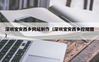 诸暨深圳宝安西乡网站制作（深圳宝安西乡控规图）